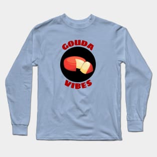 Gouda Vibes | Good Vibes Gouda Pun Long Sleeve T-Shirt